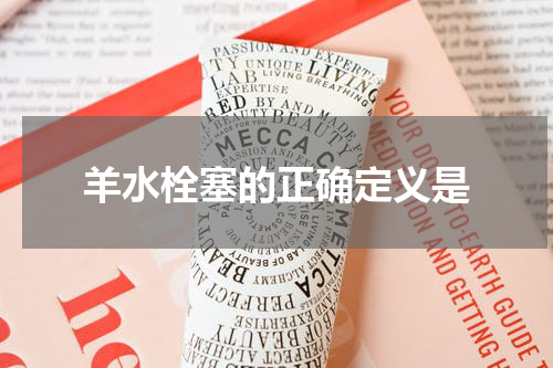 羊水栓塞的正确定义是