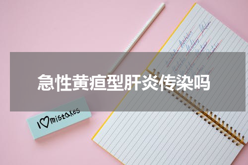 急性黄疸型肝炎传染吗