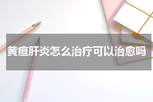 黄疸肝炎怎么治疗可以治愈吗