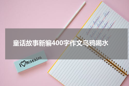 童话故事新编400字作文乌鸦喝水