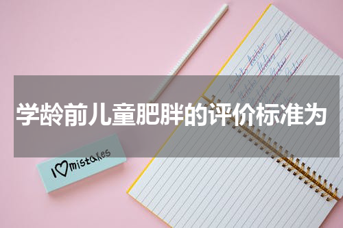 学龄前儿童肥胖的评价标准为