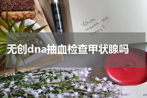 无创dna抽血检查甲状腺吗