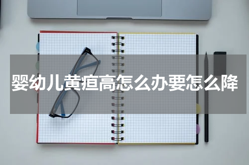 婴幼儿黄疸高怎么办要怎么降