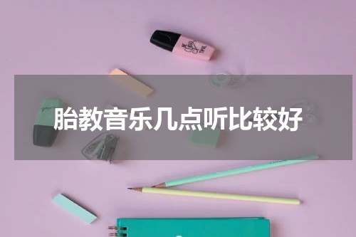 胎教音乐几点听比较好