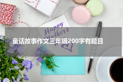 童话故事作文三年级200字有题目