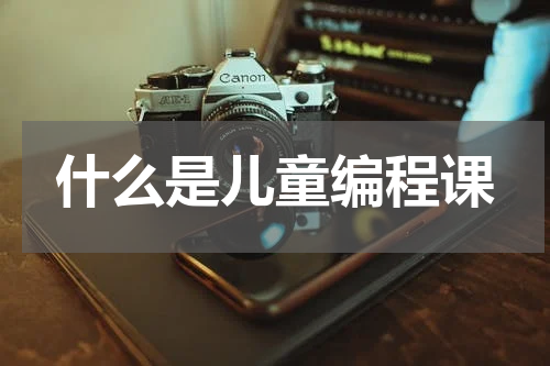 什么是儿童编程课