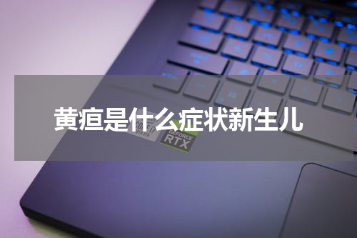 黄疸是什么症状新生儿