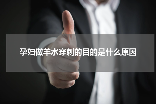 孕妇做羊水穿刺的目的是什么原因