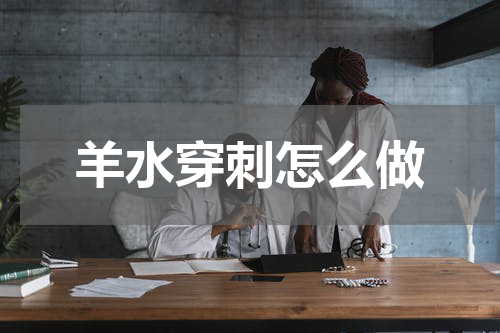 羊水穿刺怎么做