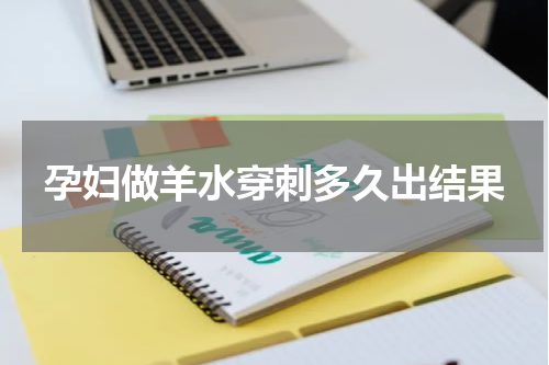 孕妇做羊水穿刺多久出结果