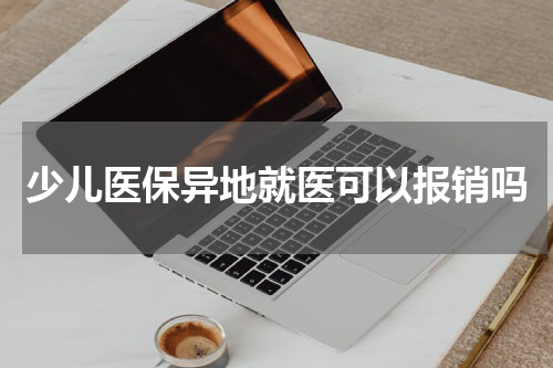 少儿医保异地就医可以报销吗
