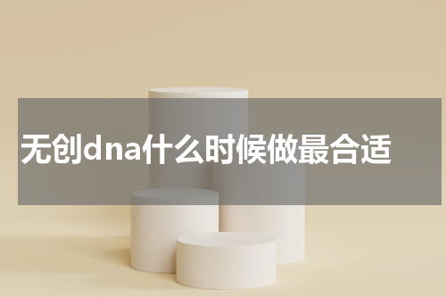 无创dna什么时候做最合适