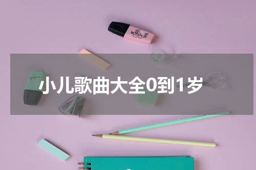 小儿歌曲大全0到1岁