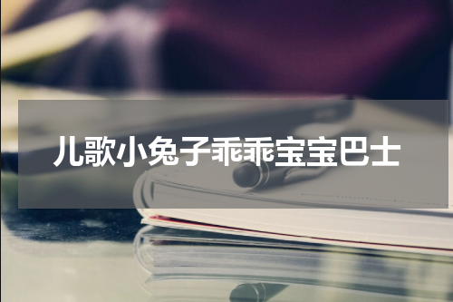 儿歌小兔子乖乖宝宝巴士