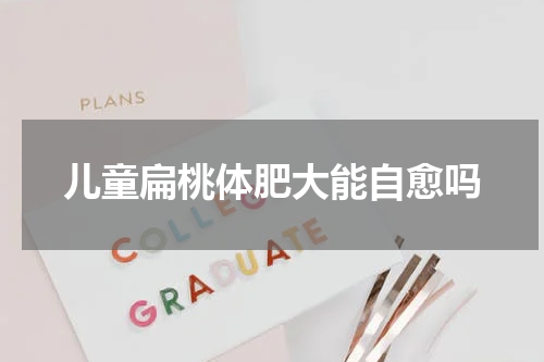 儿童扁桃体肥大能自愈吗