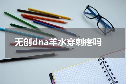 无创dna羊水穿刺疼吗
