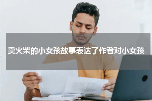卖火柴的小女孩故事表达了作者对小女孩
