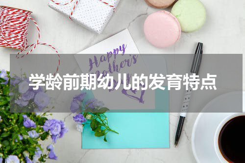 学龄前期幼儿的发育特点