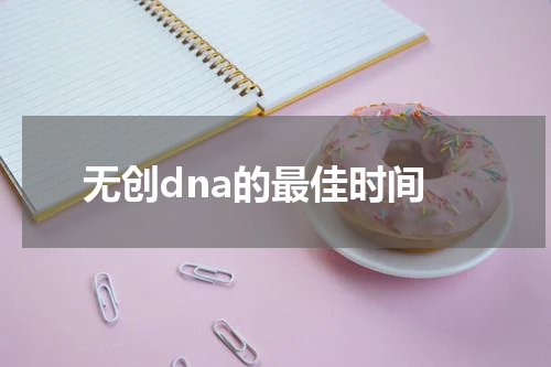 无创dna的最佳时间