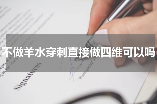 不做羊水穿刺直接做四维可以吗