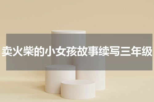 卖火柴的小女孩故事续写三年级