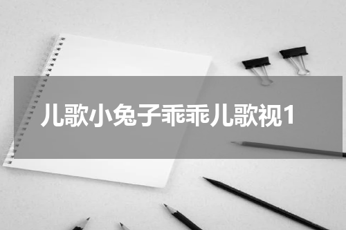 儿歌小兔子乖乖儿歌视1