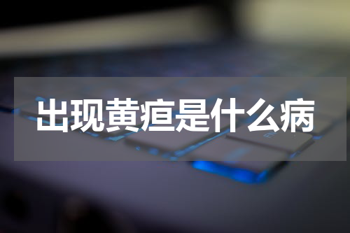 出现黄疸是什么病