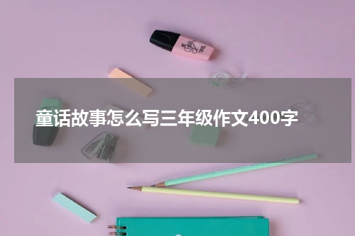 童话故事怎么写三年级作文400字