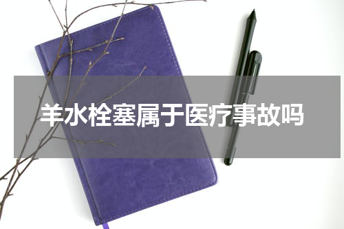 羊水栓塞属于医疗事故吗
