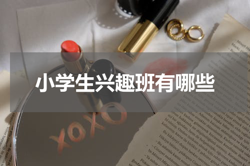 小学生兴趣班有哪些