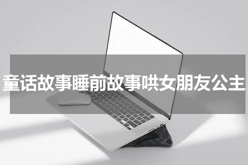 童话故事睡前故事哄女朋友公主