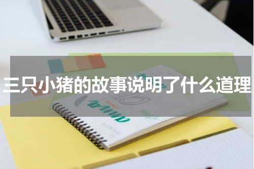 三只小猪的故事说明了什么道理