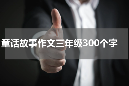 童话故事作文三年级300个字