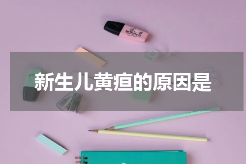 新生儿黄疸的原因是