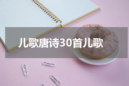 儿歌唐诗30首儿歌