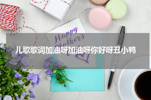 儿歌歌词加油呀加油呀你好呀丑小鸭