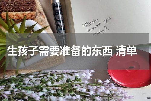 生孩子需要准备的东西 清单