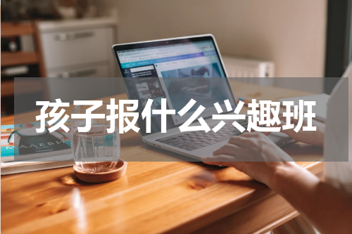 孩子报什么兴趣班