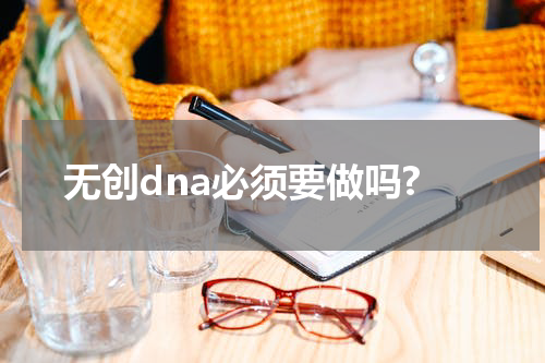 无创dna必须要做吗?