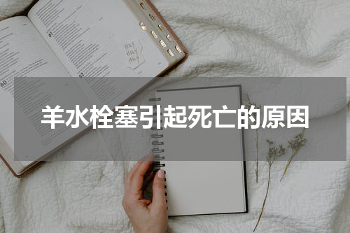 羊水栓塞引起死亡的原因