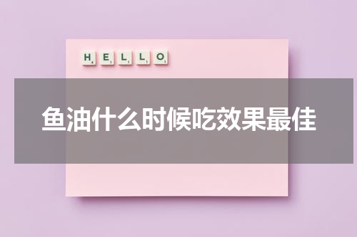 鱼油什么时候吃效果最佳