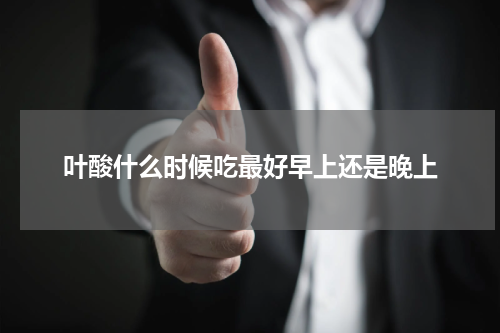 叶酸什么时候吃最好早上还是晚上