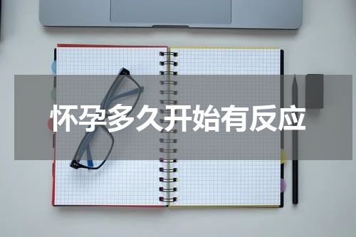 怀孕多久开始有反应