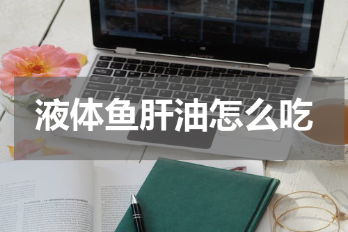 液体鱼肝油怎么吃