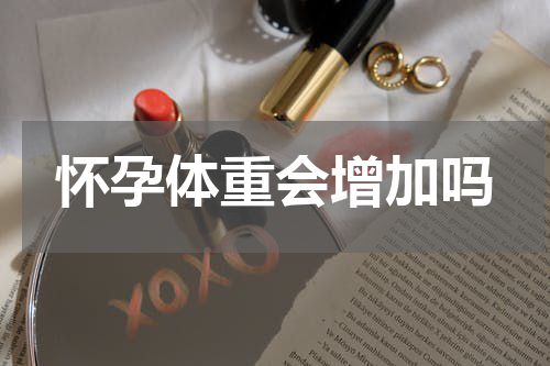怀孕体重会增加吗