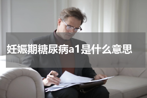 妊娠期糖尿病a1是什么意思