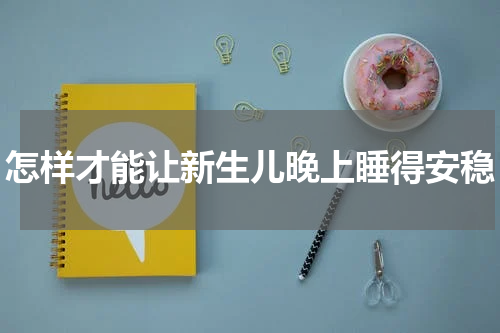 怎样才能让新生儿晚上睡得安稳