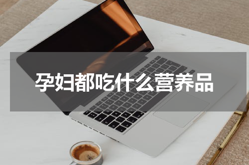 孕妇都吃什么营养品