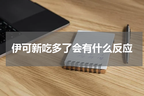 伊可新吃多了会有什么反应