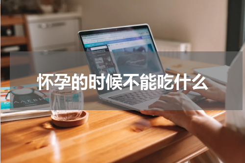怀孕的时候不能吃什么